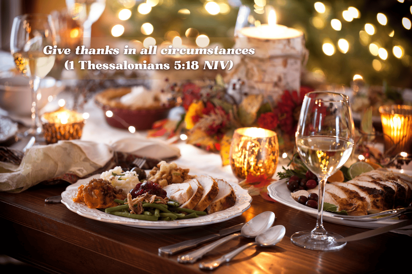 Thanksgiving meal with lights, wine, and Scripture A warm, softly lit Thanksgiving table set with plates of turkey, stuffing, green beans, mashed potatoes, and sweet potatoes, surrounded by glowing candles, twinkle lights, and glasses of white wine. A translucent banner appears at the top with the Scripture “Give thanks in all circumstances (1 Thessalonians 5:18 NIV).”