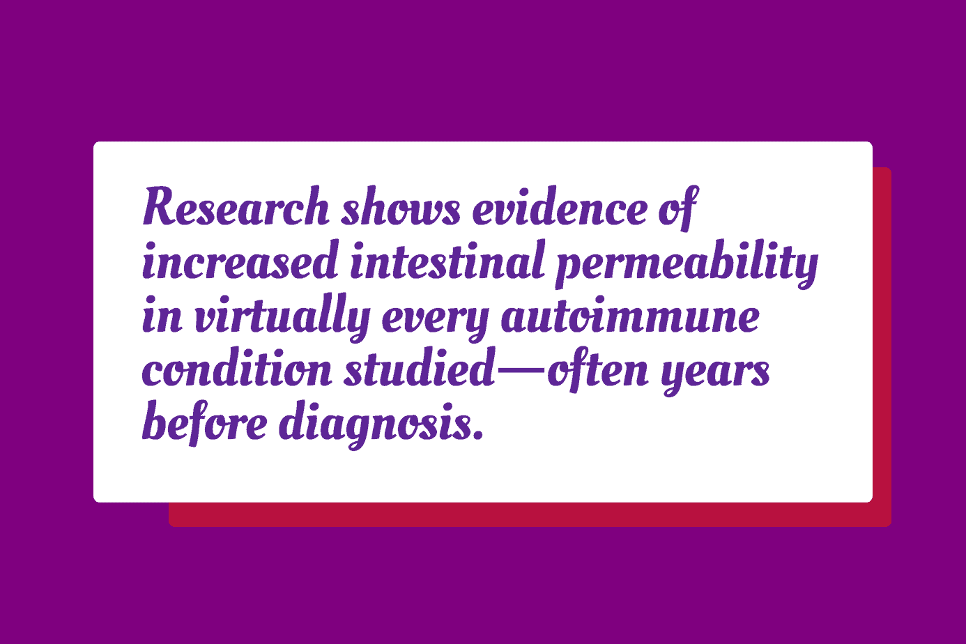 intestinal permeability in autoimmunity Pullout quote graphic reading: Research shows evidence of increased intestinal permeability in virtually every autoimmune condition studied—often years before diagnosis