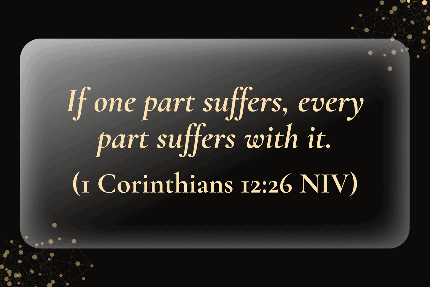 Black background image with gold script text of 1 Corinthians 12:26 about every part suffering with the one that suffers, highlighting the body’s interconnected design