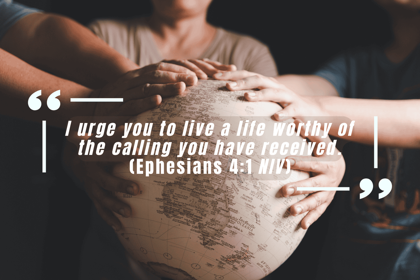 Ephesians chapter 4-1 “I urge you to live a life worthy of the calling you have received.” The image symbolizes purpose, stewardship, and living with intention